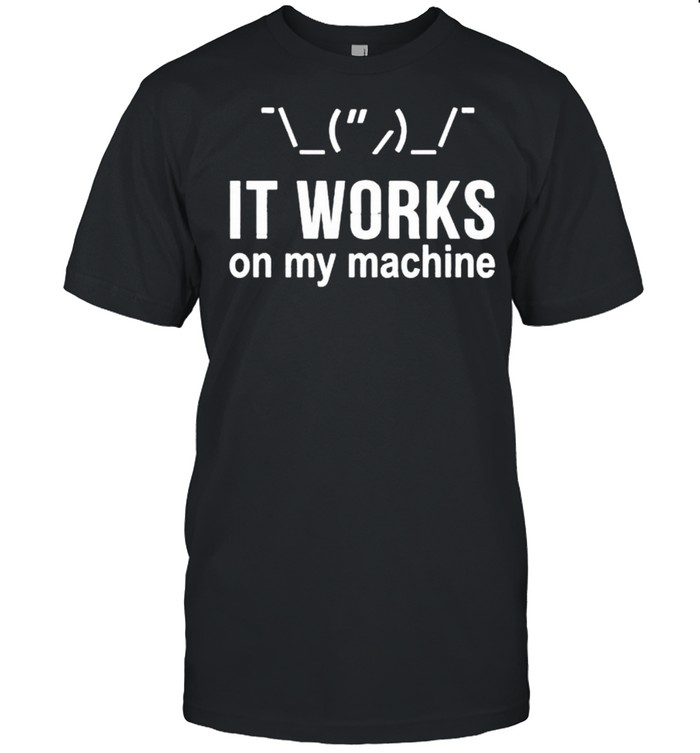 It Works On My Machine T-Shirt