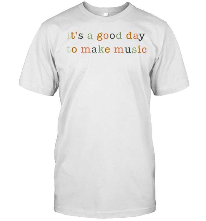 Its A Good Day To Make Music T-Shirt Its A Good Day To Make Music T-Shirt