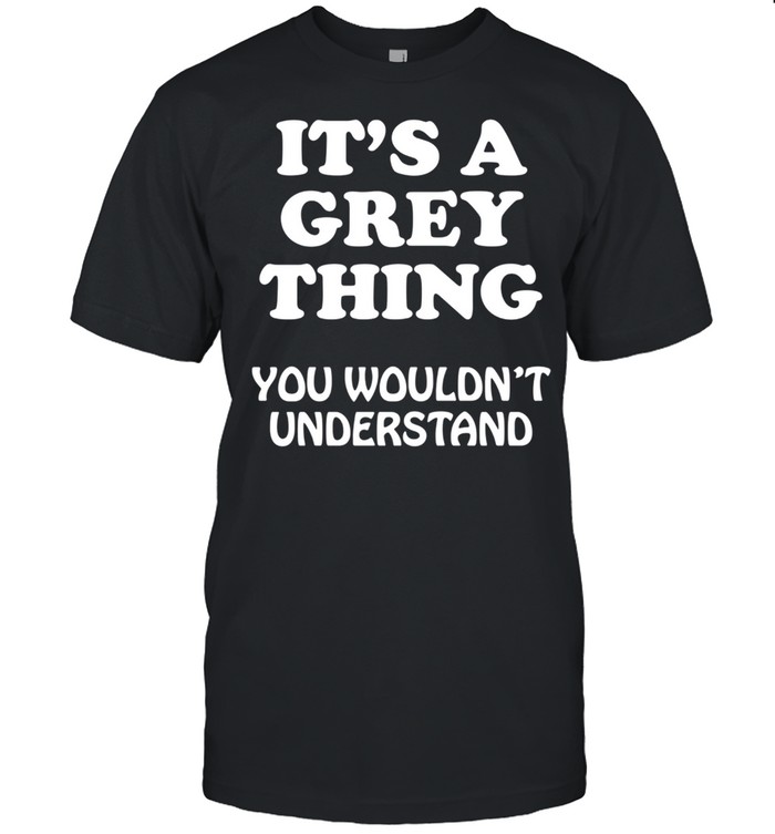 Its A Grey Thing You Wouldnt Understand Family Reunion T-Shirt