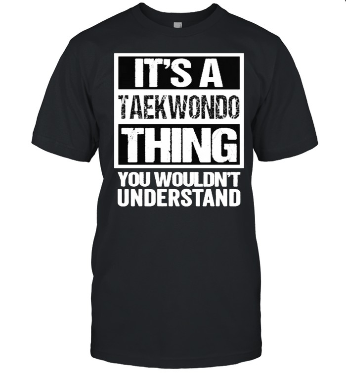 Its A Taewondo Thing You Wouldnt Understand T-Shirt