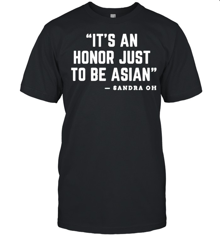Its An Honor Just To Be Asian T-Shirt