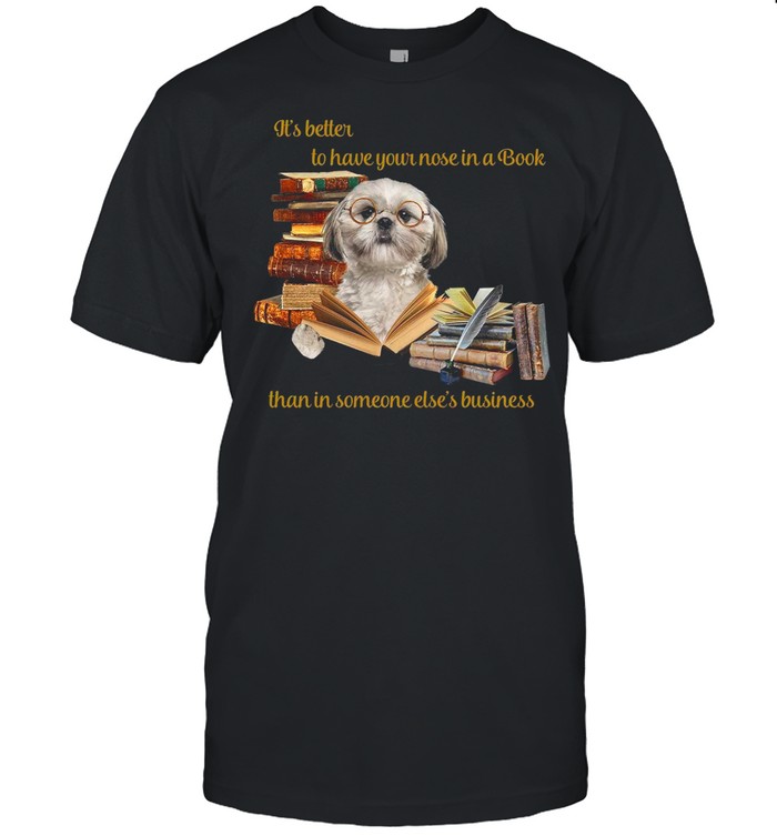 Its Better To Have Your Nose In A Book Than In Someone Elses Business T-Shirt Its Better To Have Your Nose In A Book Than In Someone Elses Business T-Shirt