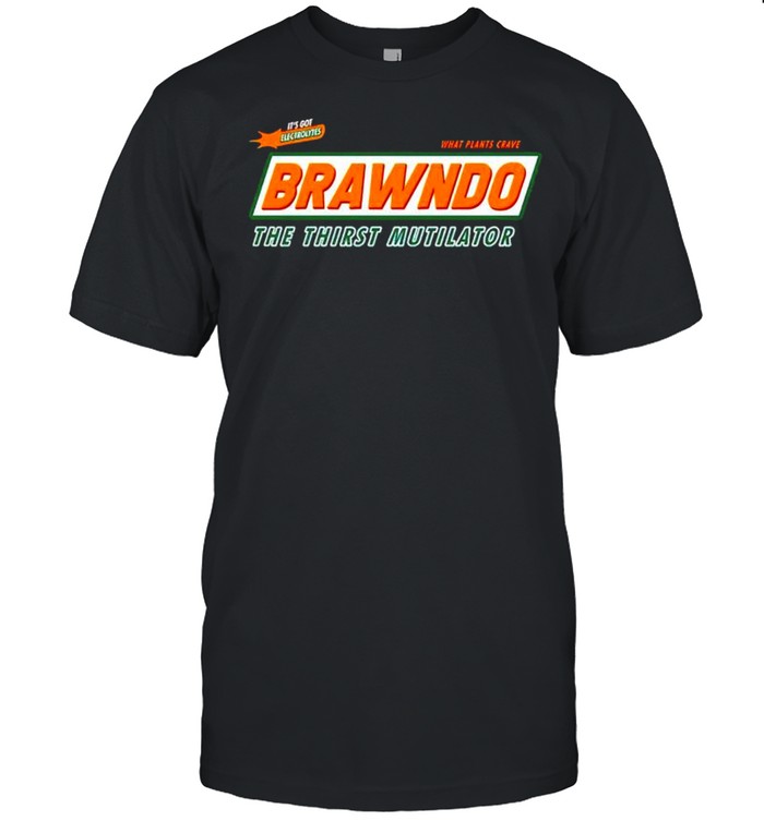 Its Got Electrolytes What Plants Crave Brawndo The Thirst Mutilator T-Shirt Its Got Electrolytes What Plants Crave Brawndo The Thirst Mutilator T-Shirt