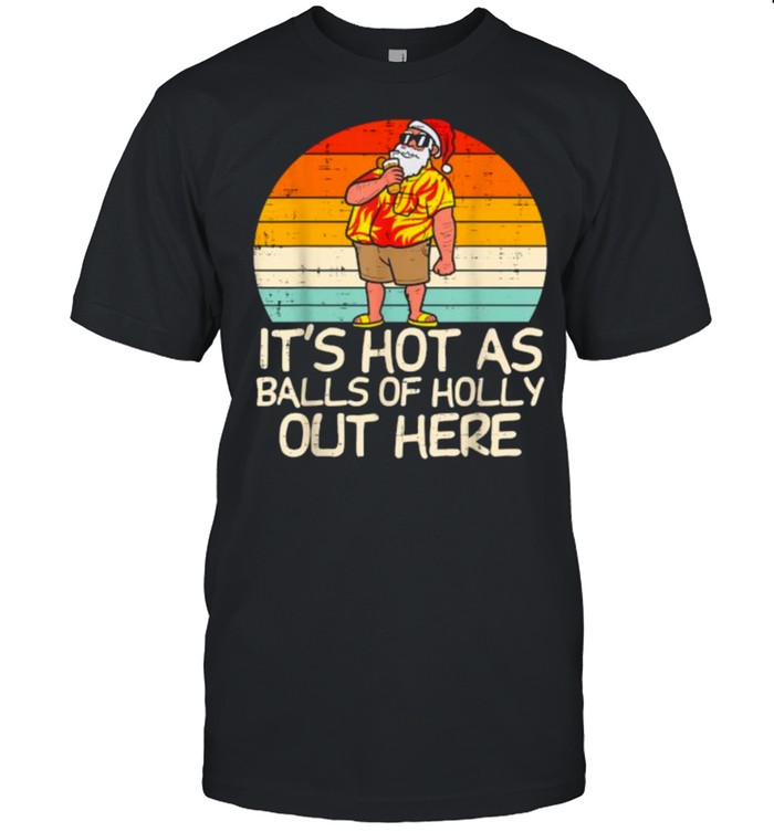 Its Hot As Balls Of Holly Santa Summer Christmas In July Xmas Vintage T-Shirt Its Hot As Balls Of Holly Santa Summer Christmas In July Xmas Vintage T-Shirt