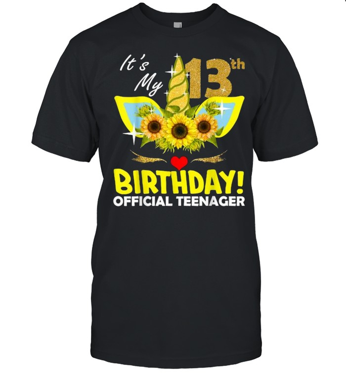 Its My 13Th Birthday Official Teenager Unicorn Sunflower T-Shirt Its My 13Th Birthday Official Teenager Unicorn Sunflower T-Shirt