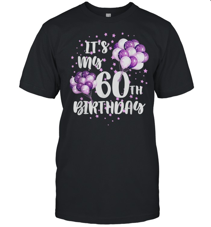 Its My 60Th Birthday T-Shirt Happy Birthday Star Balloon T-Shirt Its My 60Th Birthday T-Shirt Happy Birthday Star Balloon T-Shirt