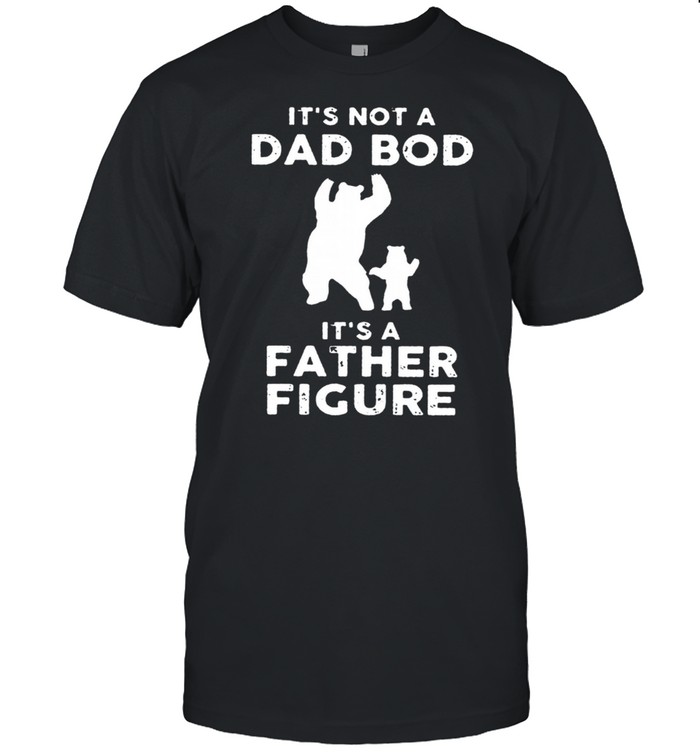 Its Not A Dad Bod Its A Father Figure Dad And Baby Bear T-Shirt Its Not A Dad Bod Its A Father Figure Dad And Baby Bear T-Shirt