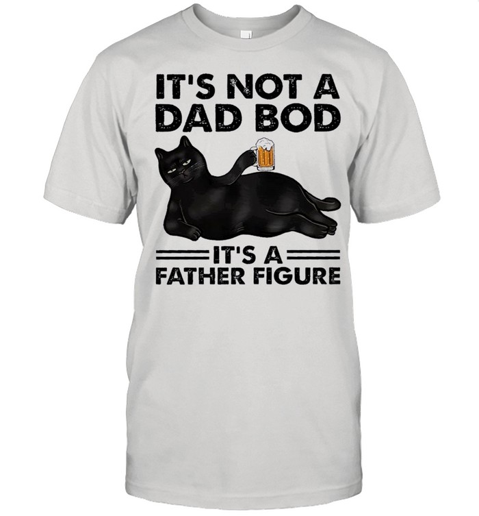 Its Not A Dad Bod Its A Father Figure T-Shirt