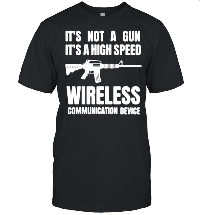 Its Not A Gun Its A High Speed Communication Device T-Shirt