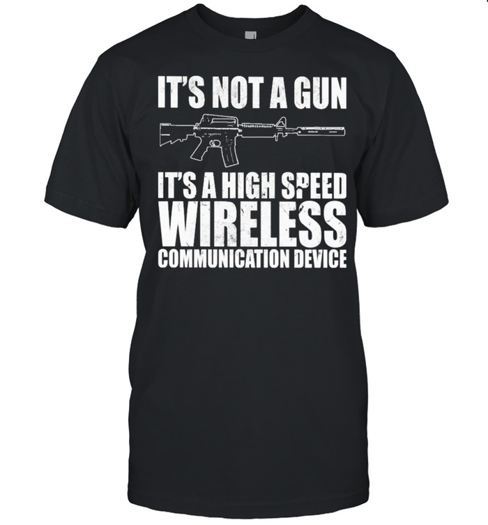 Its Not A Gun Its A High Speed Wireless Communication Device T-Shirt