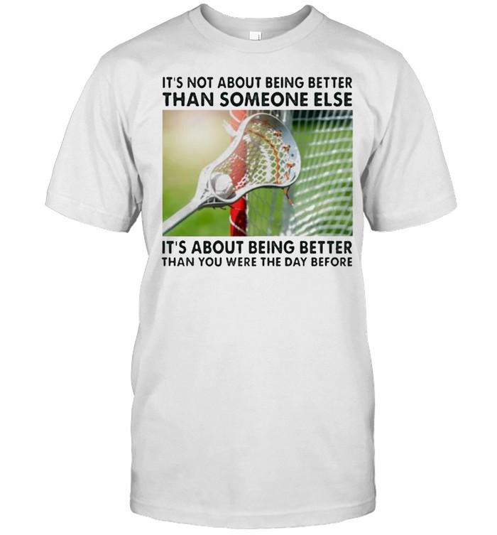 Its Not About Being Than Someone Elses It About Being Better Than You Were The Day Before T-Shirt