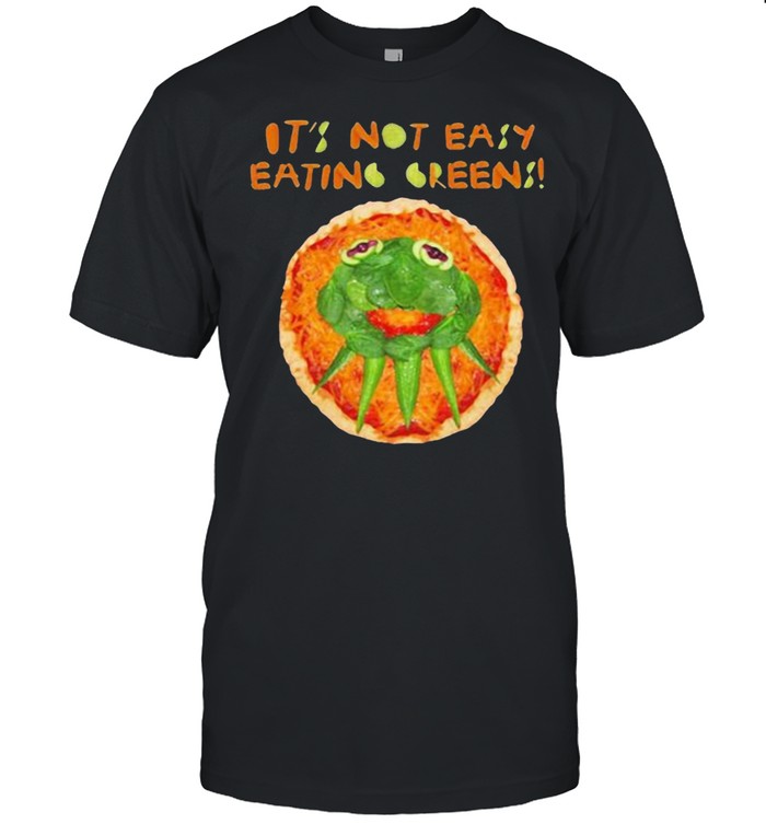 Its Not Easy Eating Greens T-Shirt