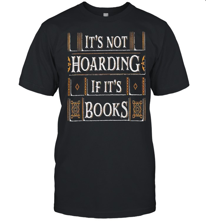 Its Not Hoarding If Its Books T-Shirt Its Not Hoarding If Its Books T-Shirt
