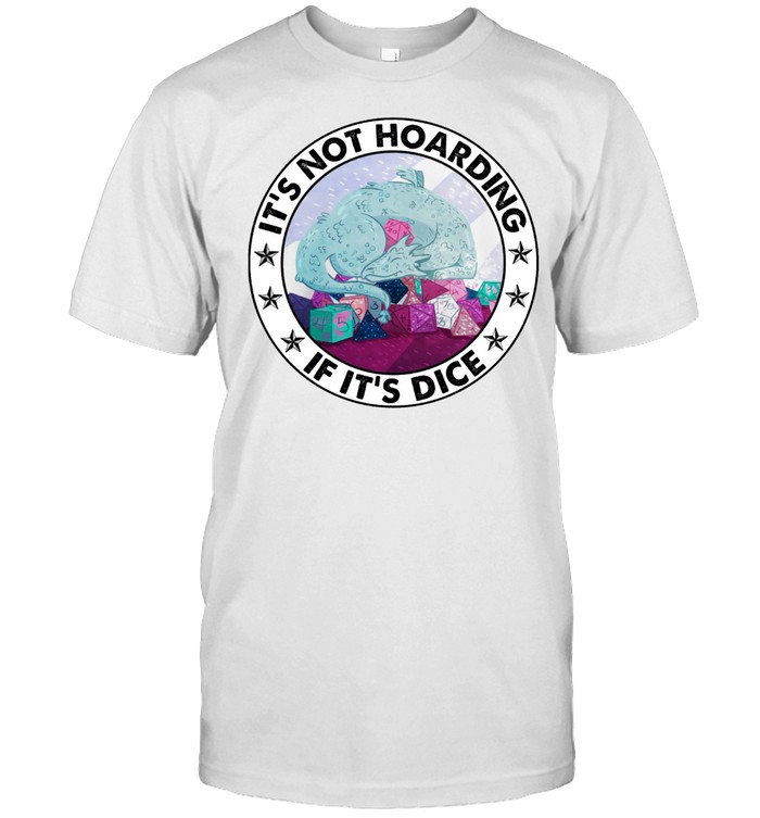 Its Not Hoarding If Its Dice T-Shirt Its Not Hoarding If Its Dice T-Shirt