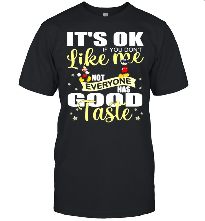 Its Ok If You Dont Like Me Not Everyone Has Good Taste Mickey T-Shirt Its Ok If You Dont Like Me Not Everyone Has Good Taste Mickey T-Shirt