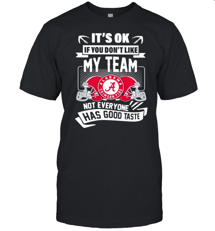 Its Ok If You Dont Like My Team Not Everyone Has Good Taste Alabama Crimson T-Shirt