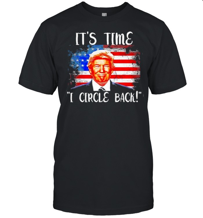 Its Time I Circle Back Donald Trump American Flag T-Shirt