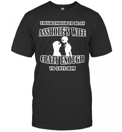 Jack And Sally Skellington Tough Enough To Be An Asshole’S Wife Crazy Enough To Love Him T-Shirt T-Shirt