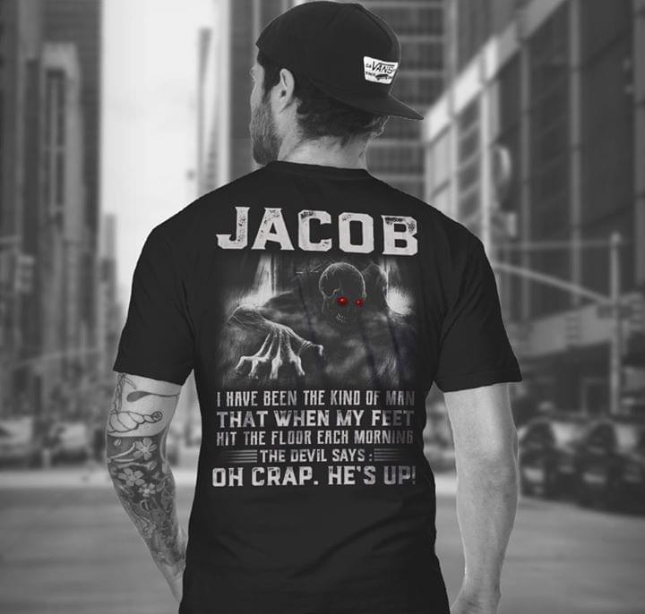 Jacob I Have Been The Kind Of Man That When My Feet Hit The Floor Each Morning The Devil Says Oh Crap He’S Up T-Shirt