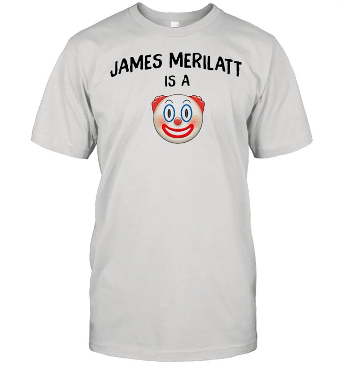 James Merilatt Is A Clown T-Shirt