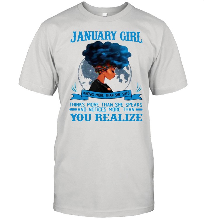 January Girl Knows More Than She Says Thinks More Than She Speaks And Notices More Then You Realize T-Shirt January Girl Knows More Than She Says Thinks More Than She Speaks And Notices More Then You Realize T-Shirt