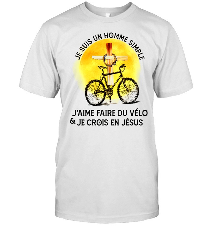 Je Suis Un Homme Simple Jaime Faire Du Velo And Je Crois En Jesus T-Shirt