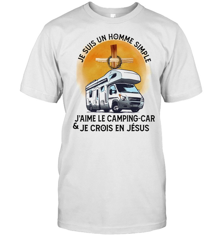Je Suis Un Homme Simple Jaime Le Camping Car And Je Crois En Jesus T-Shirt Je Suis Un Homme Simple Jaime Le Camping Car And Je Crois En Jesus T-Shirt