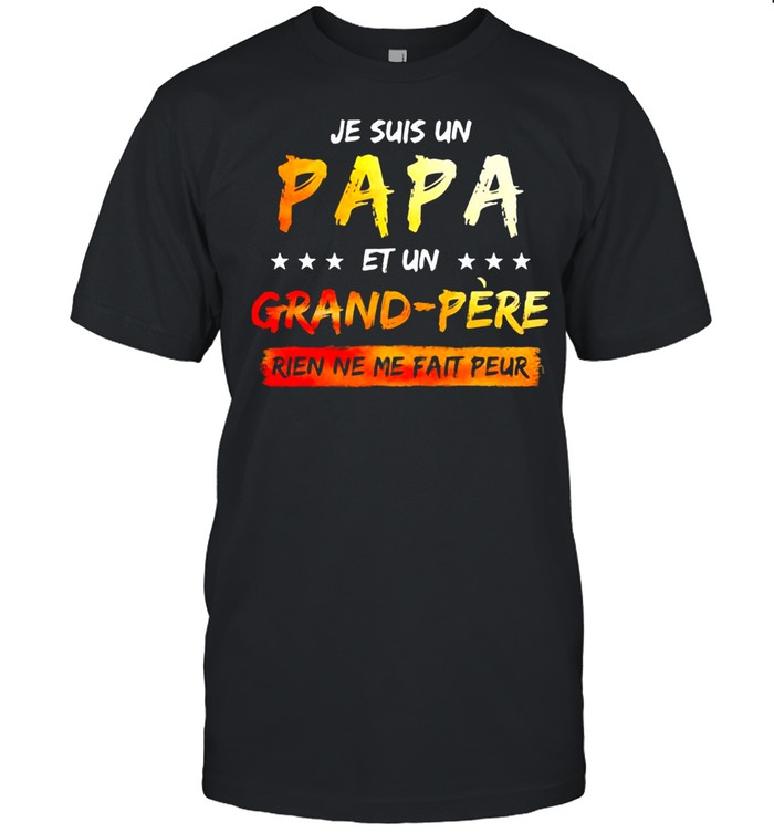 Je Suis Un Papa Et Un Grand Pere Rien Ne Me Fait Peur T-Shirt