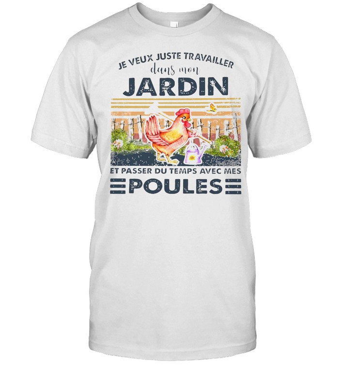 Je Veux Juste Travailler Dans Mon Jardin Et Passer Du Temps Avec Mes Poules T-Shirt