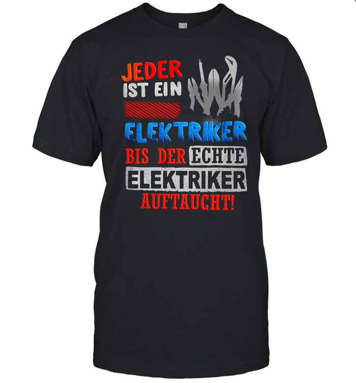 Jeder Ist Ein Elektriker Bis Der Echte Elektriker Auftaucht T-Shirt