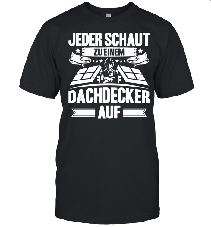 Jeder Schaut Zu Einem Dachdecker Auf Dachdecker T-Shirt