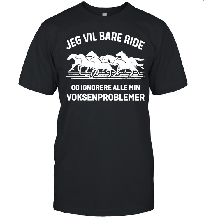 Jeg Vil Bare Ride Og Ignorere Alle Min Voksenproblemer T-Shirt