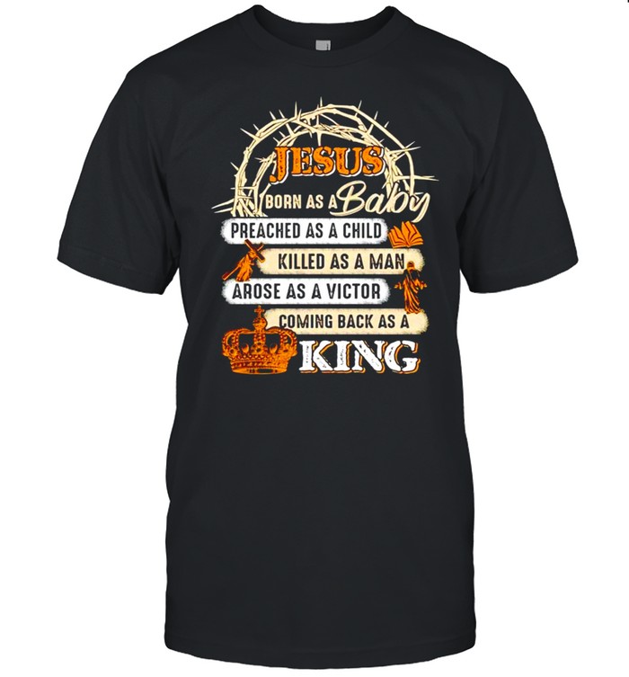 Jesus Born As A Baby Preached As A Child Killed As A Man T-Shirt