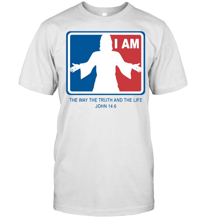 Jesus I Am The Way The Truth And The Life John 14 6 T-Shirt Jesus I Am The Way The Truth And The Life John 14 6 T-Shirt