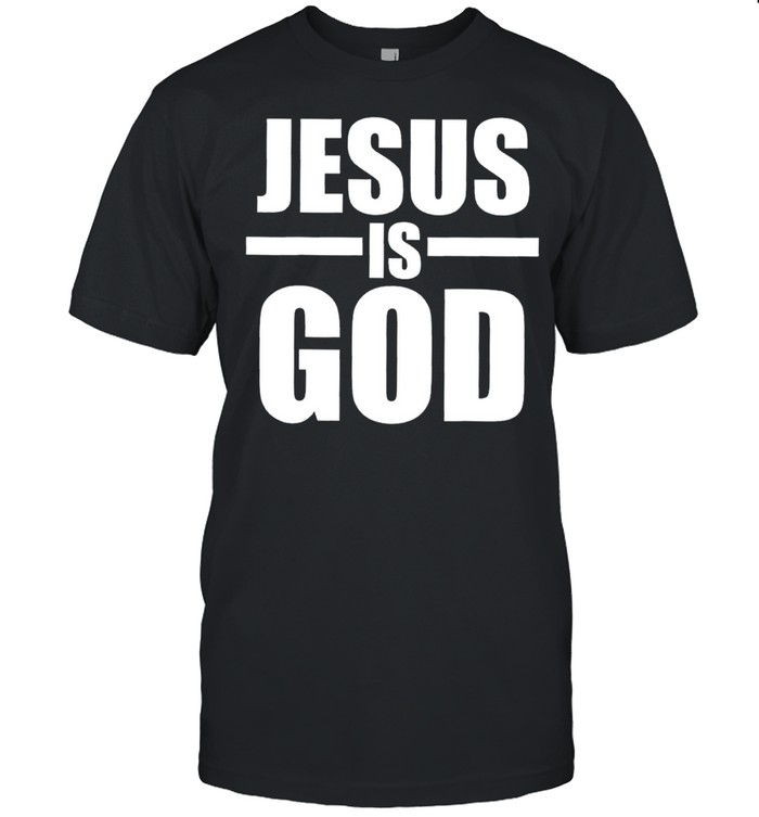 Jesus Is God T-Shirt Jesus Is God T-Shirt