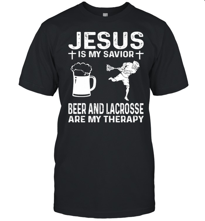 Jesus Is My Savior Beer And Lacrosse Are My Therapy T-Shirt Jesus Is My Savior Beer And Lacrosse Are My Therapy T-Shirt