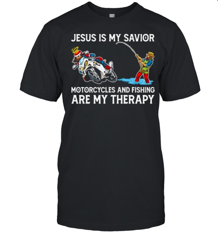 Jesus Is My Savior Motorcycles And Fishing Are My Therapy T-Shirt