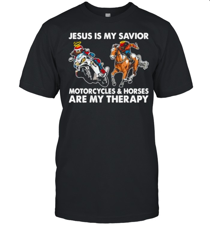 Jesus Is My Savior Motorcycles And Horses Are My Therapy T-Shirt Jesus Is My Savior Motorcycles And Horses Are My Therapy T-Shirt
