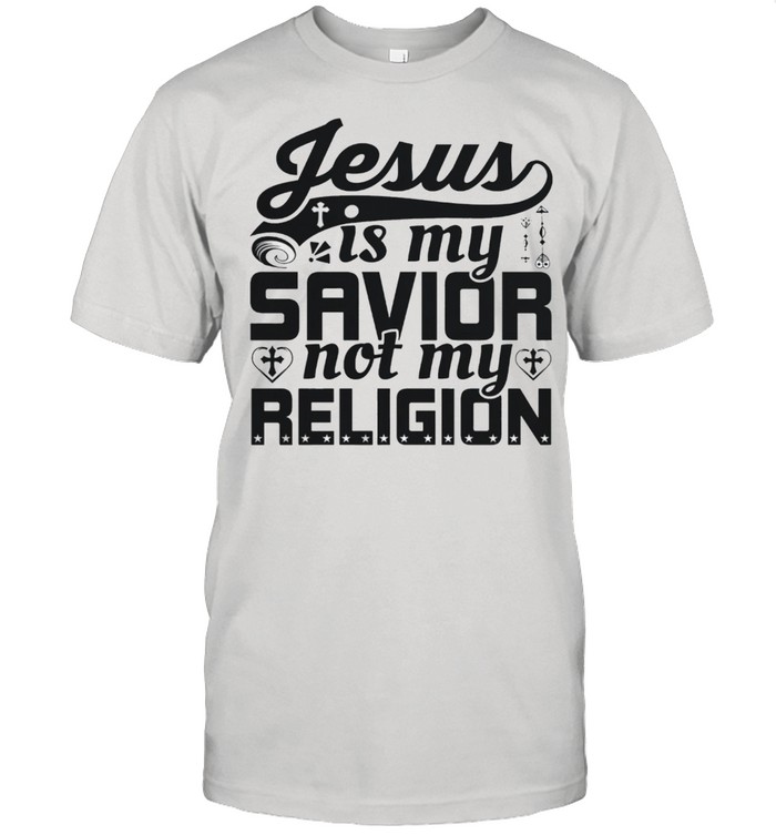Jesus Is My Savior Not My Religion T-Shirt Jesus Is My Savior Not My Religion T-Shirt