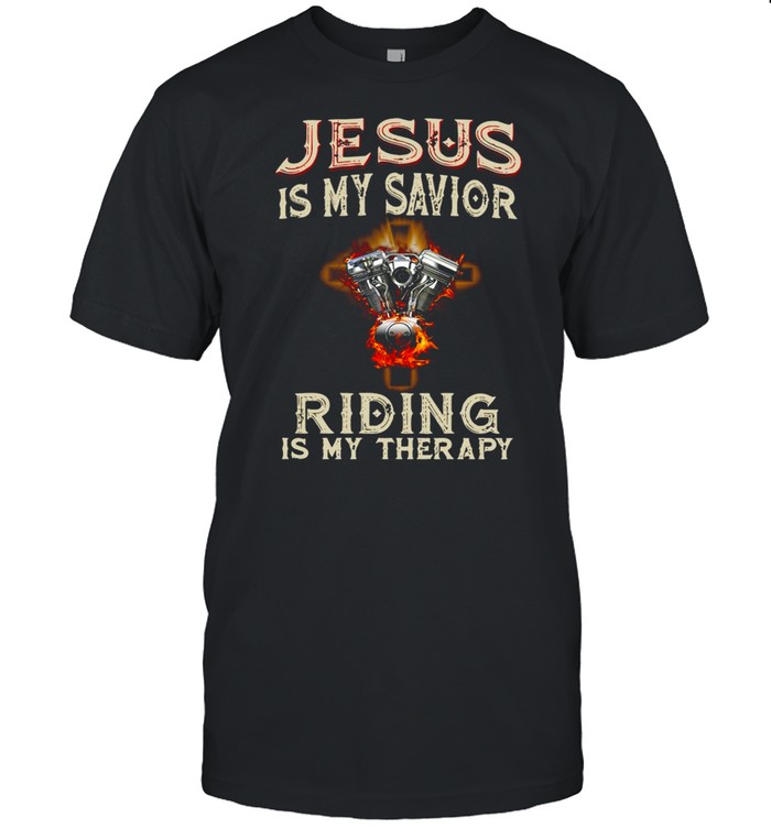 Jesus Is My Savior Riding Is My Therapy Engine T-Shirt