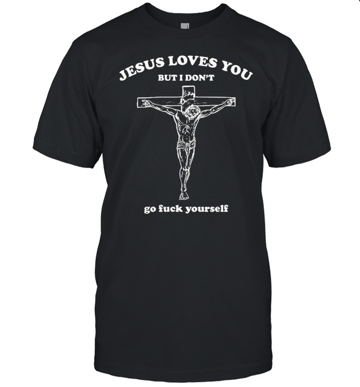 Jesus Loves You But I Dont Go Suck Youself T-Shirt