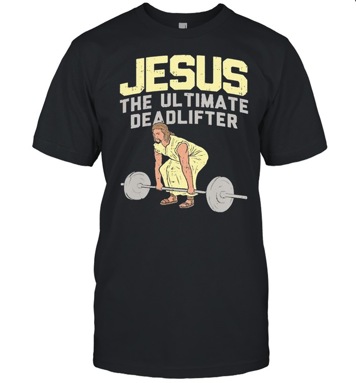 Jesus The Ultimate Deadlifter Weight Lifting T-Shirt