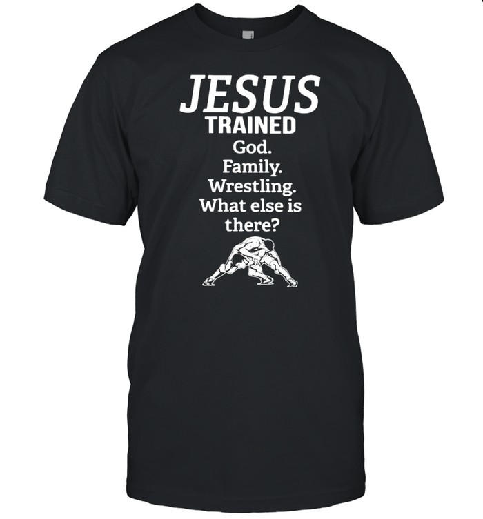 Jesus Trained God Family Wrestling What Else Is There T-Shirt