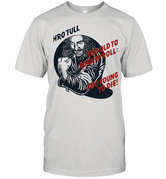 Jethro Tull Too Old To Rock N Roll Too Young To Die T-Shirt Jethro Tull Too Old To Rock N Roll Too Young To Die T-Shirt