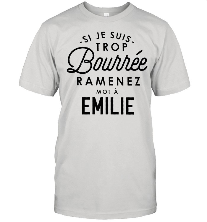 Ji Je Suis Trop Bourre Amenez Moi A Emilie T-Shirt