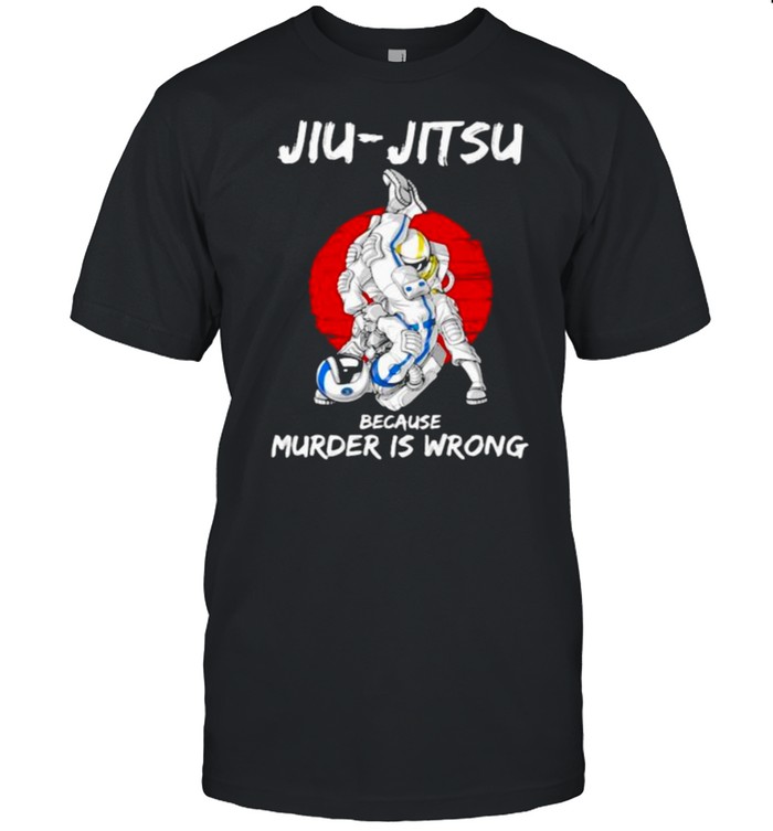 Jiu Jitsu Because Murder Is Wrong Astronaut T-Shirt