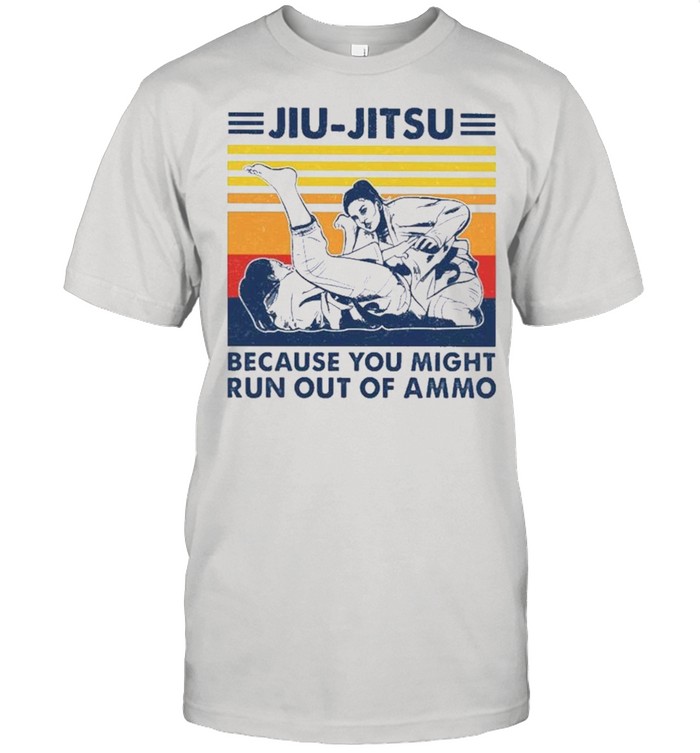 Jiu Jitsu Because You Might Run Out Of Ammo T-Shirt Jiu Jitsu Because You Might Run Out Of Ammo T-Shirt