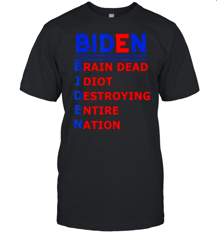 Joe Biden Brain Dead Idiot Destroying Entire Nation T-Shirt