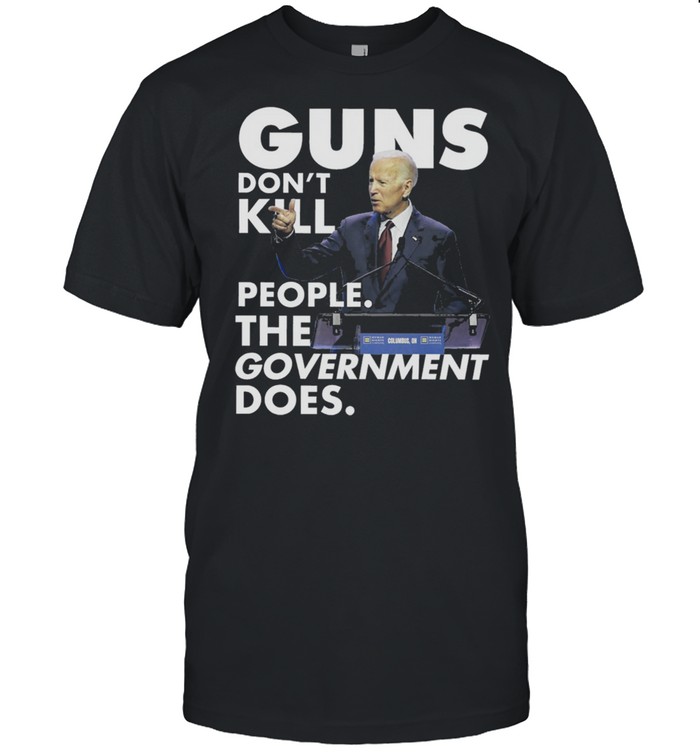 Joe Biden Guns Dont Kill People The Government Doers T-Shirt