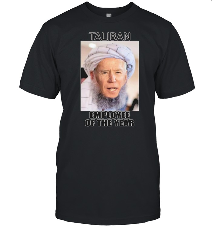 Joe Biden Is Taliban Employee Of The Year T-Shirt Joe Biden Is Taliban Employee Of The Year T-Shirt
